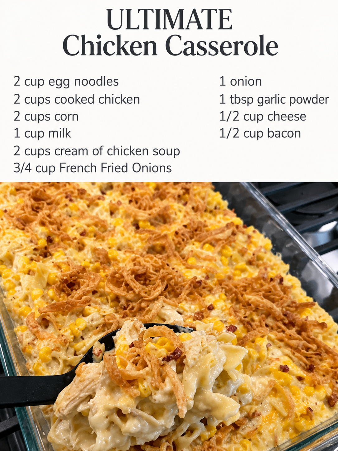 Golden baked chicken noodle casserole in a white baking dish, creamy egg noodles mixed with shredded chicken and corn, topped with melted cheese, crumbled bacon, and crispy golden French fried onions.